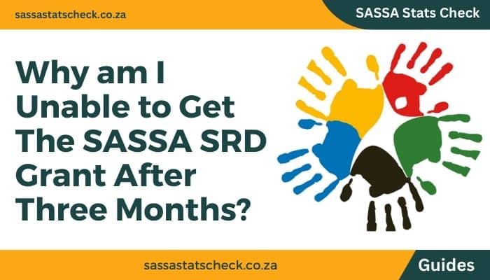 Why am I Unable to Get The SASSA SRD Grant After Three Months?