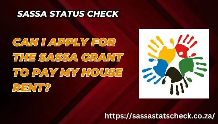 Can I Apply for The SASSA Grant to Pay My House Rent?